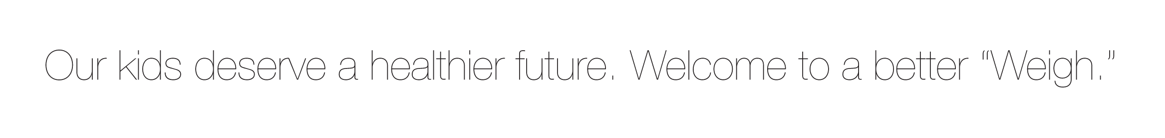 Our kids deserve a healthier future. Welcome to a better 'Weigh.'